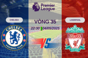 Nhận định trận đấu Chelsea vs Liverpool lúc 22:30 ngày 04/05